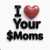 your moms